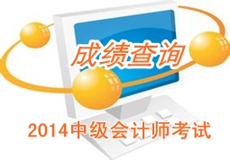 廣東佛山2014年中級(jí)會(huì)計(jì)師成績(jī)查詢(xún)時(shí)間12月6日公布