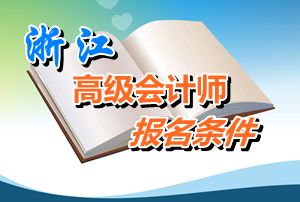 浙江2016年高級(jí)會(huì)計(jì)師考試報(bào)名條件