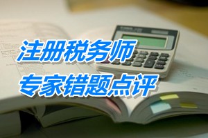 注冊稅務師考試《稅務代理實務》專家錯題點評：特殊性稅務處理