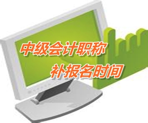 遂寧市2015中級會計職稱考試補報名時間6月12-16日