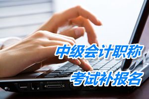 烏蘭察布2015中級會計職稱考試補(bǔ)報名6月17日截止