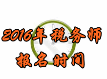 四川2016年稅務師考試報名時間