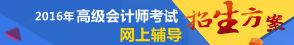 2016年高級會計(jì)師網(wǎng)上輔導(dǎo)招生方案