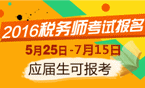 2016年稅務(wù)師考試報(bào)名時(shí)間5月25日-7月15日