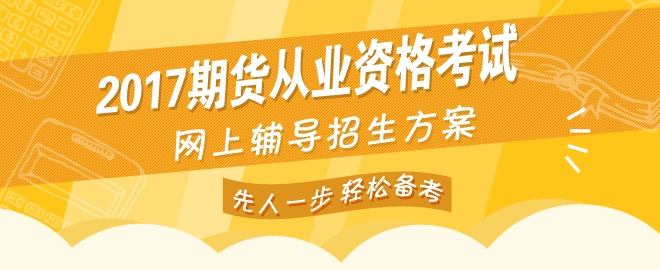 網(wǎng)校2017年期貨從業(yè)資格考試網(wǎng)上輔導(dǎo)熱招中