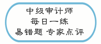 中級審計師考試易錯題專家點(diǎn)評