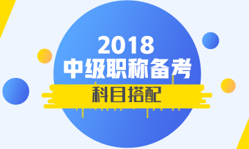 2018年首次參加中級(jí)會(huì)計(jì)職稱(chēng)考試 報(bào)考科目如何搭配？