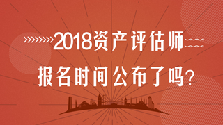 2018年資產(chǎn)評估師考試報名時間在幾月？