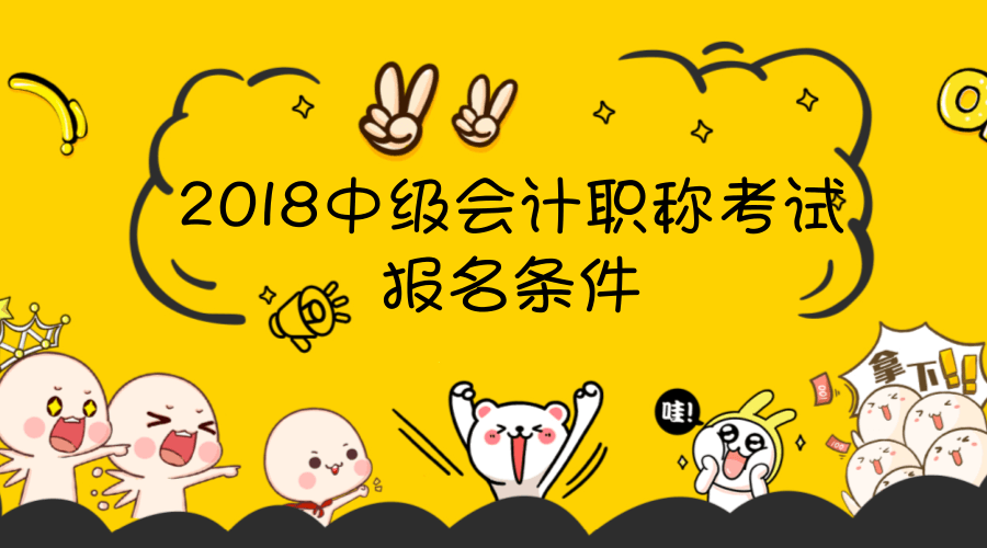 2018年會(huì)計(jì)中級(jí)報(bào)名條件已經(jīng)公布了 快來(lái)圍觀！