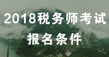 山西太原2018年稅務(wù)師考試報名條件