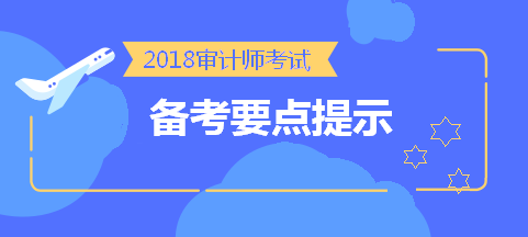 劃重點！2018中級審計師考前《審計理論與實務(wù)》備考要點提示 