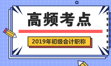 2019年初級(jí)會(huì)計(jì)職稱考試《初級(jí)會(huì)計(jì)實(shí)務(wù)》第一章高頻考點(diǎn)