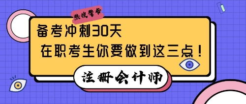 注會備考沖刺30天，在職考生你要做到這三點(diǎn)！