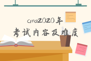 cma2020年考試內(nèi)容有什么變化？難度增加了嗎？