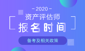 2020年資產(chǎn)評(píng)估師報(bào)名時(shí)間