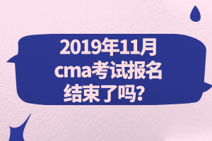 2019年11月cma考試報名結(jié)束了嗎？