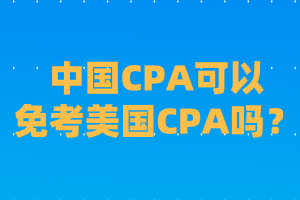 【答疑】cpa可以免考美國CPA嗎？