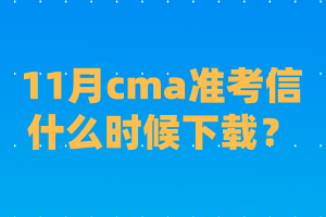 11月cma準考信什么時候下載？