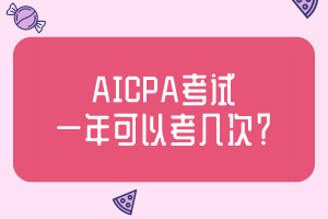 AICPA考試一年可以考幾次？