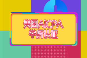 2021年AICPA學(xué)歷評估費(fèi)用是多少? 