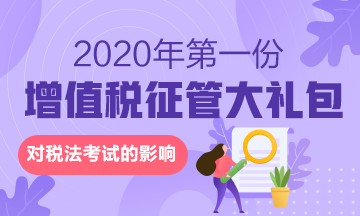 來(lái)啦！2020年的第一份增值稅征管大禮包對(duì)稅法有何影響？