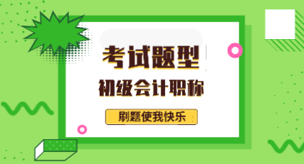 福建泉州2020年初級(jí)會(huì)計(jì)考試題型你知道有哪些嗎？