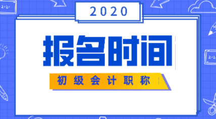 2020年初級(jí)會(huì)計(jì)師考試報(bào)名時(shí)間在什么時(shí)候？