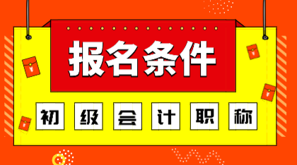 2020年初級會計職稱報名條件你知道是什么嗎？