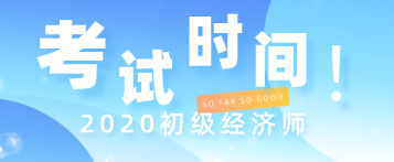 福建初級經(jīng)濟師2020年考試時間是怎么安排的？