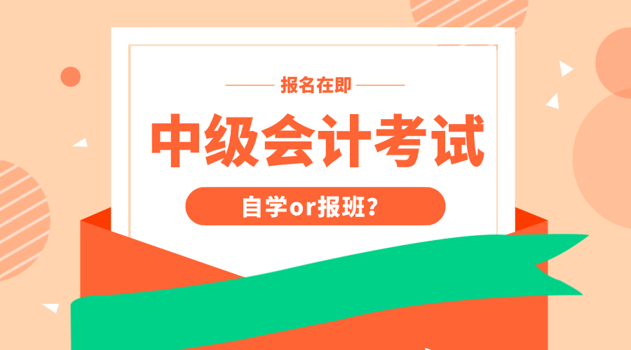 馬上中級會計考試報名 做好自學or報班的決定了嗎？