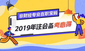 非財(cái)經(jīng)專業(yè)、在職寶媽的2019年注會(huì)備考心得！