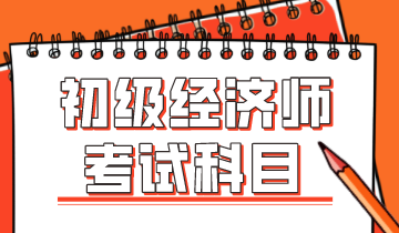 2020年經(jīng)濟(jì)師初級考試都考哪些科目？