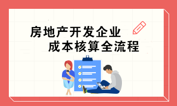 房地產(chǎn)開發(fā)企業(yè)成本核算全流程 會計必收！