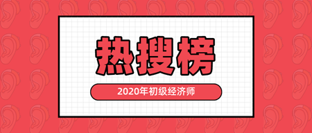 有人@你|2020年初級(jí)經(jīng)濟(jì)師熱搜榜新鮮出爐 快來看！