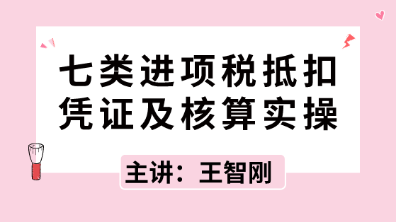 七類進(jìn)項(xiàng)稅抵扣憑證及核算實(shí)操，速速拿走！