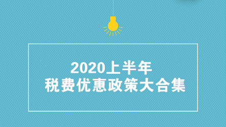 收藏帖！2020上半年稅費(fèi)優(yōu)惠政策大合集 共35項(xiàng)！