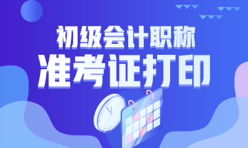 西藏初級會計師準(zhǔn)考證2020什么時候打印？