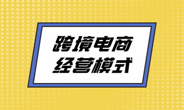 跨境電商經(jīng)營(yíng)模式