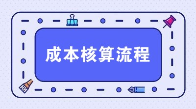 生產(chǎn)企業(yè)成本核算流程 一共6步搞定！