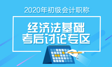 2020年初級(jí)會(huì)計(jì)《經(jīng)濟(jì)法基礎(chǔ)》第四批次考后討論（08.30）