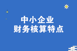 中小企業(yè)財(cái)務(wù)核算特點(diǎn) 一文了解！