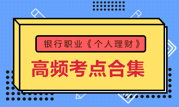 收藏！銀行考試《個人理財》初中級高頻考點大合集 助力備考！