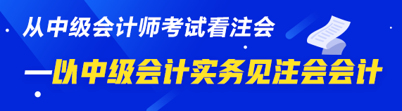 以“小佬”見(jiàn)“大佬”——以中級(jí)會(huì)計(jì)實(shí)務(wù)見(jiàn)注會(huì)會(huì)計(jì)