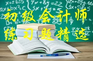 2021年初級會計考試《初級會計實務》練習題精選（十一）