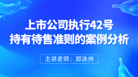 上市公司執(zhí)行42號持有待售準(zhǔn)則的案例分析