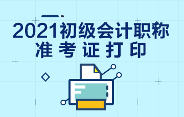 2021年陜西省會計初級職稱準考證打印時間是何時？