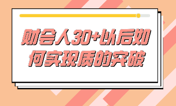 財(cái)務(wù)人30+后如何不虛度時(shí)光，實(shí)現(xiàn)質(zhì)的突破？