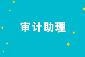 審計(jì)助理的崗位職責(zé)是什么？審計(jì)助理需要具備哪些能力？