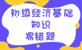 初級經(jīng)濟基礎知識易錯題