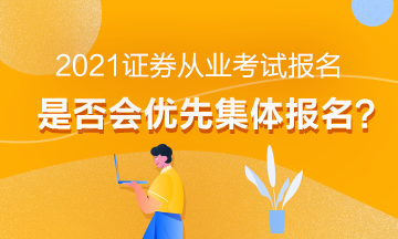 【熱】2021年證券從業(yè)考試報名會優(yōu)先集體報名嗎？